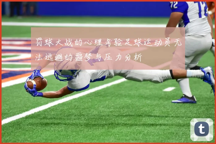 罚球大战的心理考验足球运动员无法逃避的噩梦与压力分析